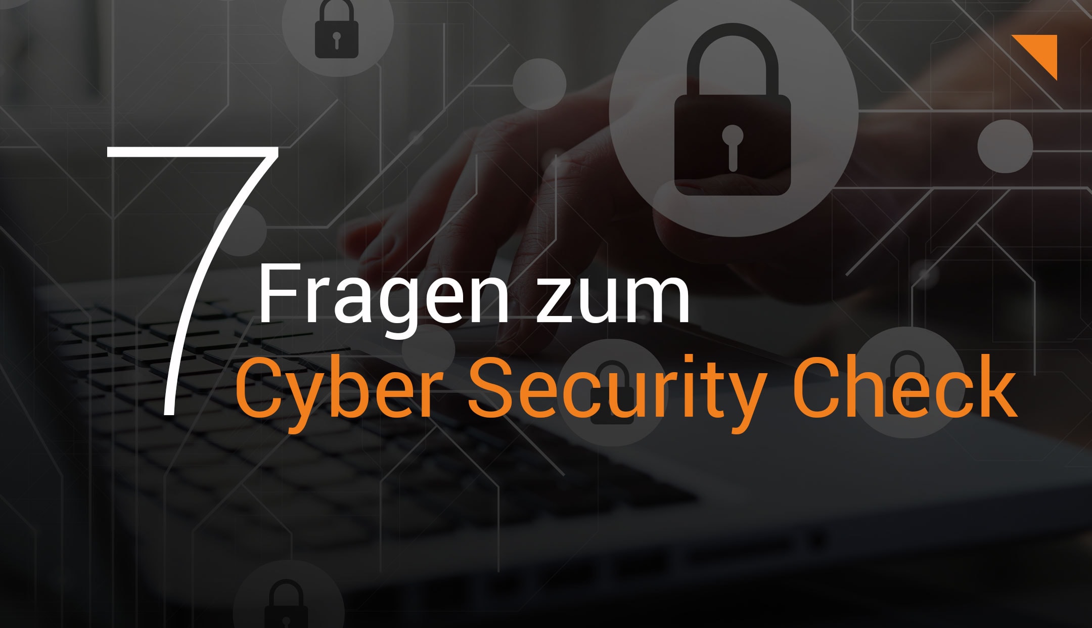 Cyber Security Check: Die 7 wichtigsten Fragen