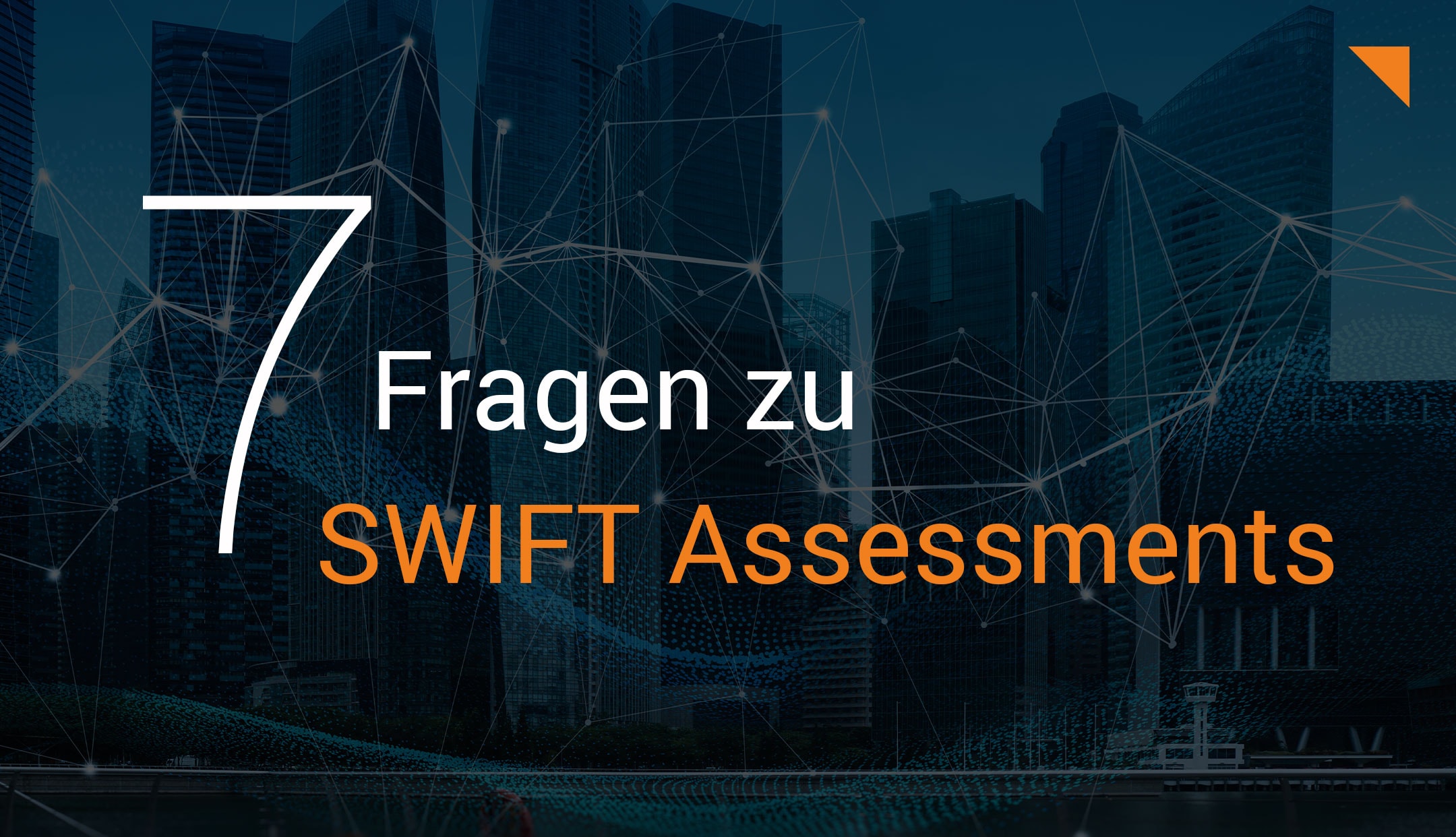 SWIFT Assessments: Die 7 wichtigsten Fragen